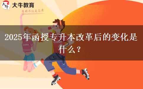 2025年函授專升本改革后的變化是什么？