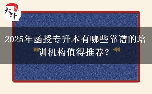 2025年函授專升本有哪些靠譜的培訓(xùn)機(jī)構(gòu)值得推薦？