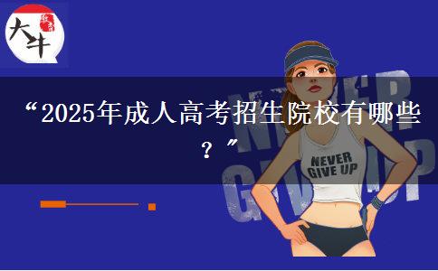 “2025年成人高考招生院校有哪些？