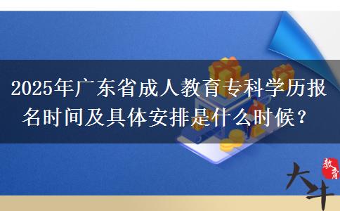 2025年廣東省成人教育?？茖W(xué)歷報(bào)名時(shí)間及具體安排是什么時(shí)候？