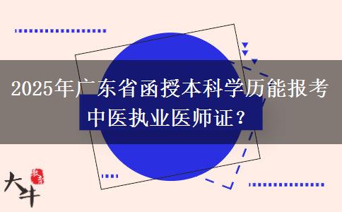 2025年廣東省函授本科學歷能報考中醫(yī)執(zhí)業(yè)醫(yī)師證？