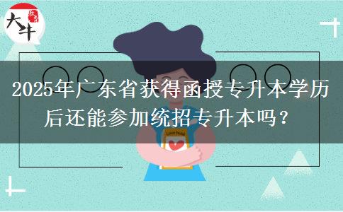 2025年廣東省獲得函授專升本學歷后還能參加統(tǒng)招專升本嗎？