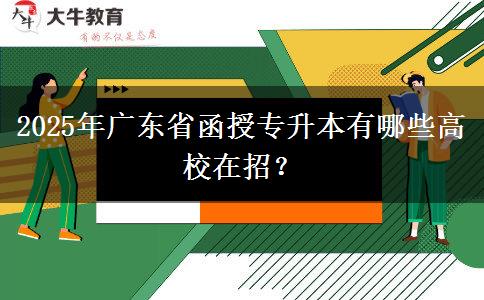 2025年廣東省函授專(zhuān)升本有哪些高校在招？