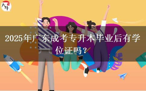 2025年廣東成考專升本畢業(yè)后有學(xué)位證嗎？
