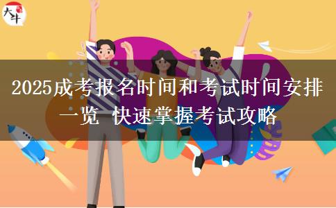 2025成考報(bào)名時(shí)間和考試時(shí)間安排一覽 快速掌握考試攻略