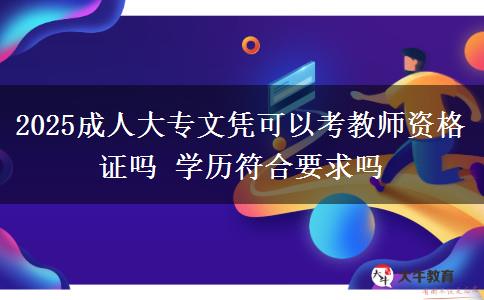 2025成人大專文憑可以考教師資格證嗎 學(xué)歷符合要求嗎