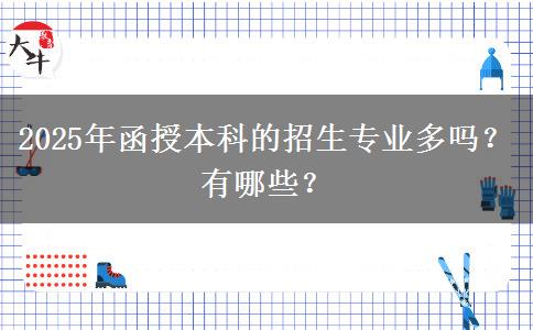 2025年函授本科的招生專業(yè)多嗎？有哪些？
