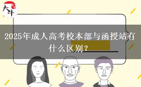 2025年成人高考校本部與函授站有什么區(qū)別？