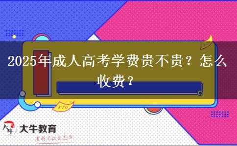 2025年成人高考學(xué)費(fèi)貴不貴？怎么收費(fèi)？