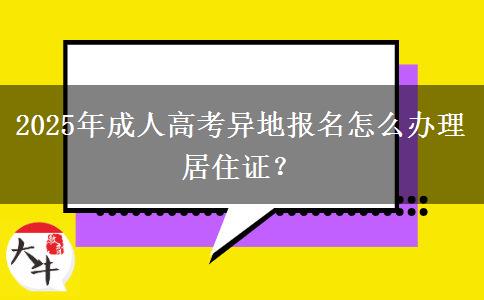 2025年成人高考異地報名怎么辦理居住證？