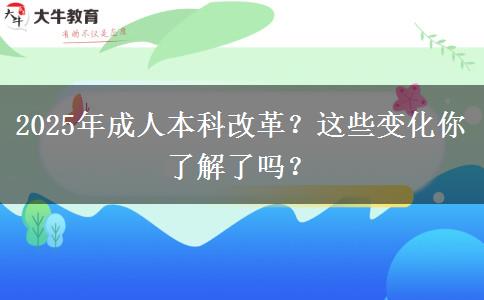 2025年成人本科改革？這些變化你了解了嗎？