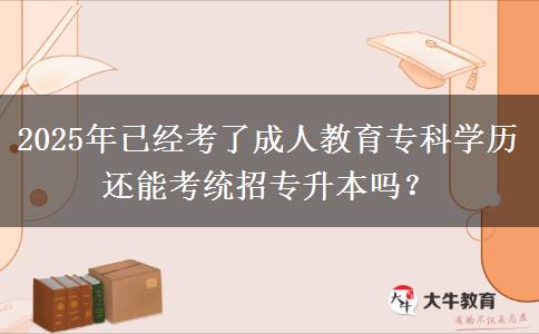 2025年已經(jīng)考了成人教育?？茖W(xué)歷還能考統(tǒng)招專升本嗎？