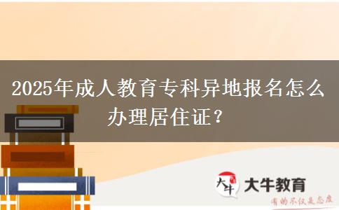 2025年成人教育?？飘惖貓?bào)名怎么辦理居住證？