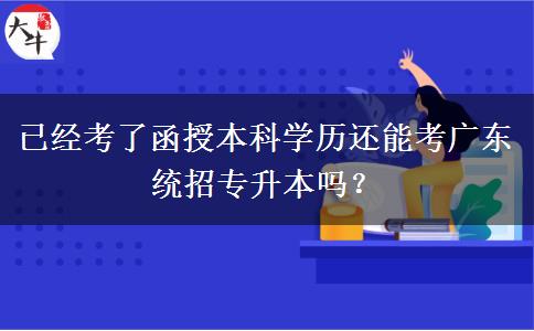 已經(jīng)考了函授本科學(xué)歷還能考廣東統(tǒng)招專升本嗎？