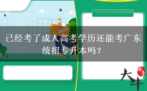 已經(jīng)考了成人高考學(xué)歷還能考廣東統(tǒng)招專升本嗎？