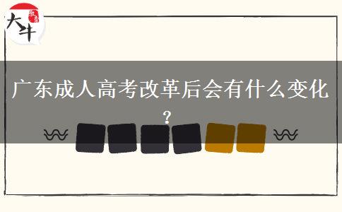 廣東成人高考改革后會(huì)有什么變化？