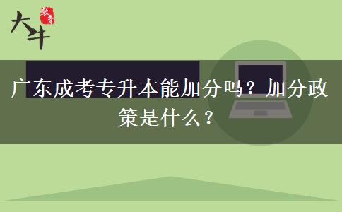 廣東成考專升本能加分嗎？加分政策是什么？