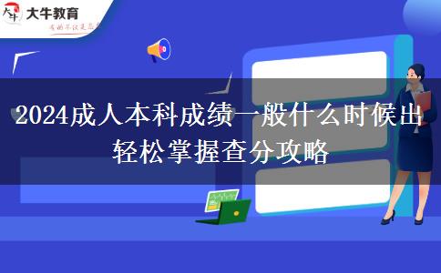2024成人本科成績一般什么時候出 輕松掌握查分攻略