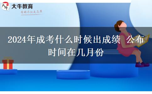 2024年成考什么時(shí)候出成績 公布時(shí)間在幾月份