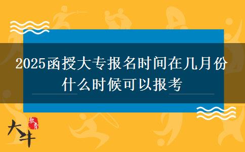 2025函授大專報(bào)名時間在幾月份 什么時候可以報(bào)考