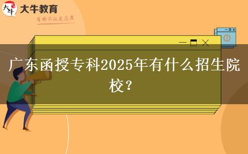 廣東函授專科2025年有什么招生院校？