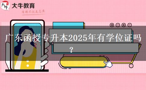 廣東函授專升本2025年有學(xué)位證嗎？