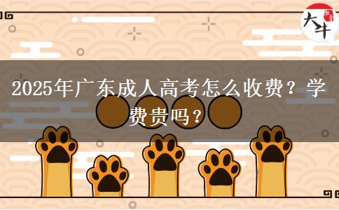 2025年廣東成人高考怎么收費(fèi)？學(xué)費(fèi)貴嗎？