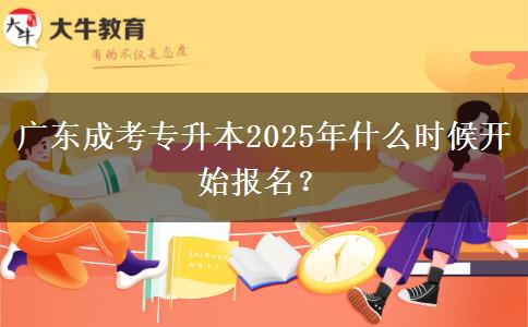 廣東成考專升本2025年什么時候開始報名？