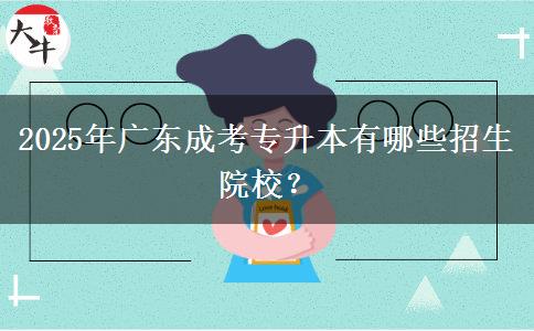 2025年廣東成考專升本有哪些招生院校？