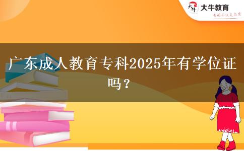 廣東成人教育?？?025年有學位證嗎？