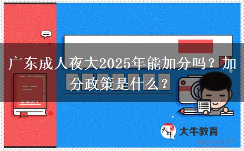 廣東成人夜大2025年能加分嗎？加分政策是什么？
