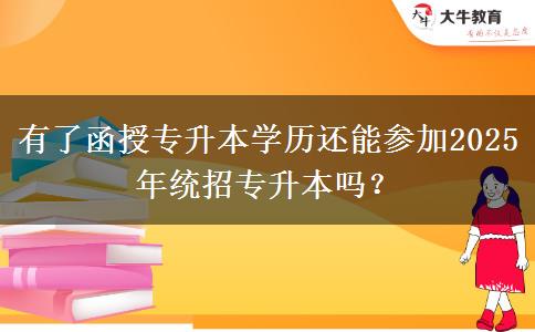 有了函授專升本學(xué)歷還能參加2025年統(tǒng)招專升本嗎？