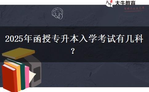 2025年函授專升本入學(xué)考試有幾科？