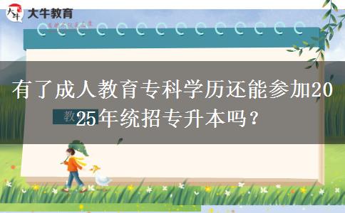 有了成人教育?？茖W(xué)歷還能參加2025年統(tǒng)招專升本嗎？