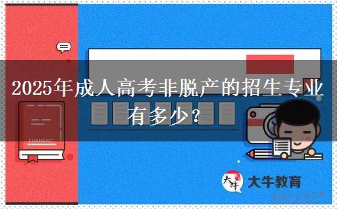 2025年成人高考非脫產(chǎn)的招生專(zhuān)業(yè)有多少？