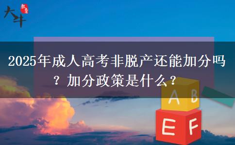 2025年成人高考非脫產(chǎn)還能加分嗎？加分政策是什么？