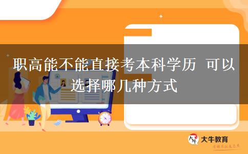 職高能不能直接考本科學(xué)歷 可以選擇哪幾種方式 職高能不能直接考本科學(xué)歷 可以選擇哪幾種方式