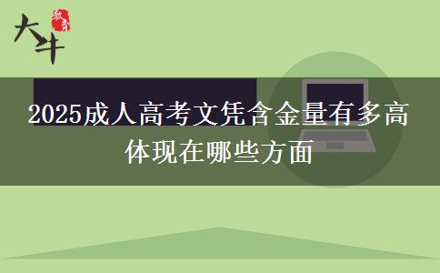 2025成人高考文憑含金量有多高 體現(xiàn)在哪些方面 2025成人高考文憑含金量有多高 體現(xiàn)在哪些方面