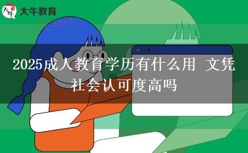 2025成人教育學(xué)歷有什么用 文憑社會認可度高嗎