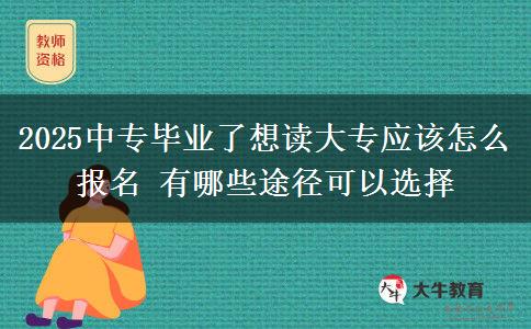 2025中專畢業(yè)了想讀大專應(yīng)該怎么報名 有哪些途徑可以選擇 2025中專畢業(yè)了想讀大專應(yīng)該怎么報名 有哪些途徑可以選擇