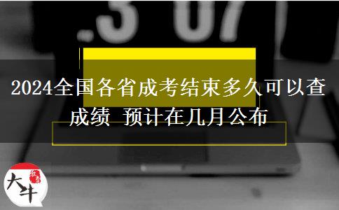 2024全國(guó)各省成考結(jié)束多久可以查成績(jī) 預(yù)計(jì)在幾月公布