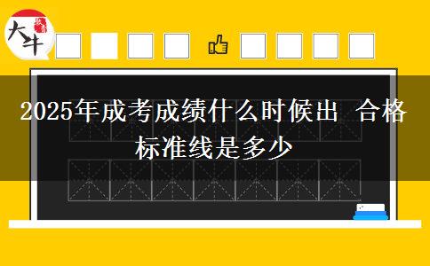 2025年成考成績(jī)什么時(shí)候出 合格標(biāo)準(zhǔn)線(xiàn)是多少