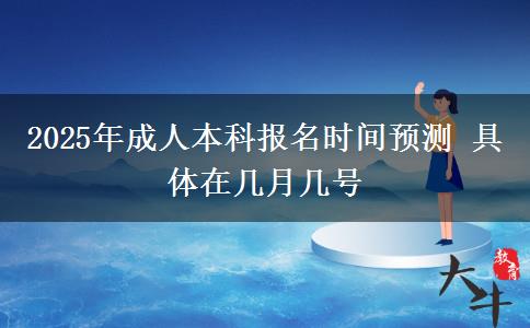 2025年成人本科報(bào)名時(shí)間預(yù)測(cè) 具體在幾月幾號(hào)