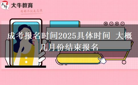 成考報名時間2025具體時間 大概幾月份結束報名