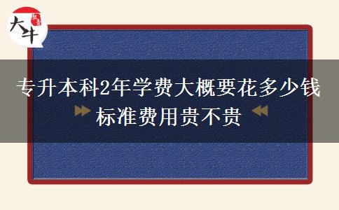 專升本科2年學(xué)費大概要花多少錢 標準費用貴不貴