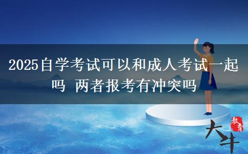 2025自學(xué)考試可以和成人考試一起嗎 兩者報(bào)考有沖突嗎