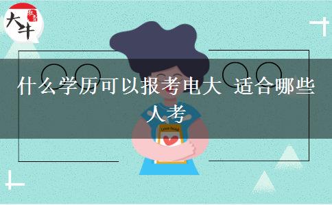 什么學(xué)歷可以報(bào)考電大 適合哪些人考 什么學(xué)歷可以報(bào)考電大 適合哪些人考