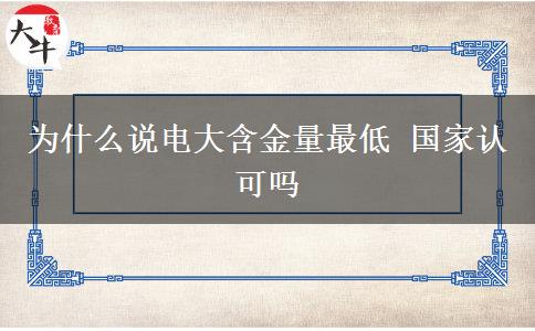 為什么說電大含金量最低 國(guó)家認(rèn)可嗎 為什么說電大含金量最低 國(guó)家認(rèn)可嗎