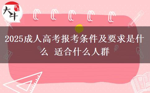 2025成人高考報(bào)考條件及要求是什么 適合什么人群