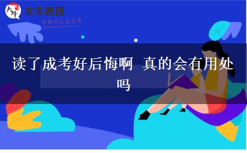 讀了成考好后悔啊 真的會有用處嗎